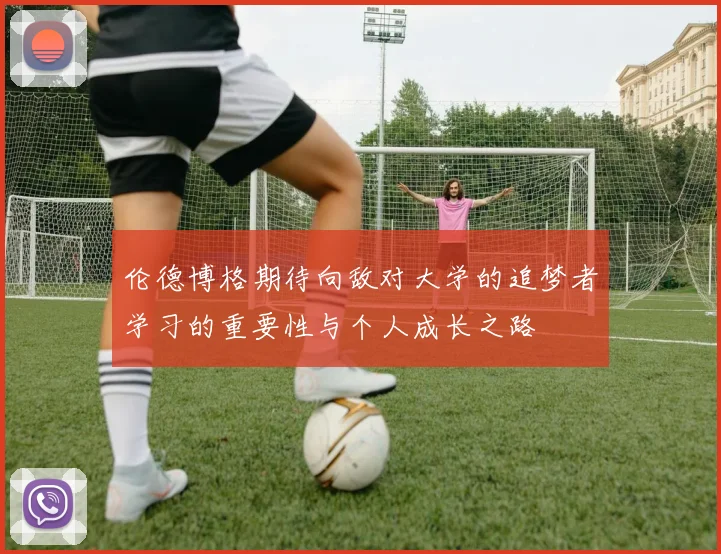 伦德博格期待向敌对大学的追梦者学习的重要性与个人成长之路