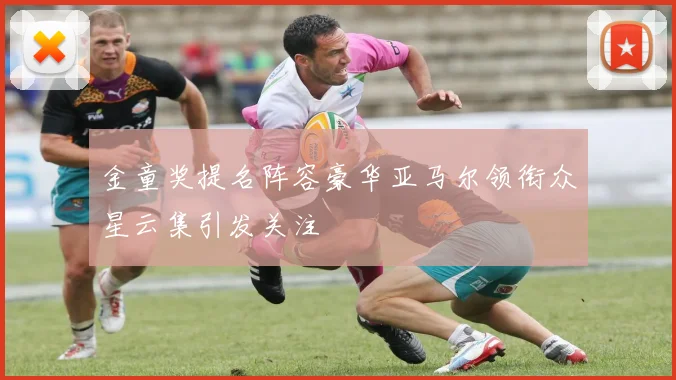 金童奖提名阵容豪华亚马尔领衔众星云集引发关注